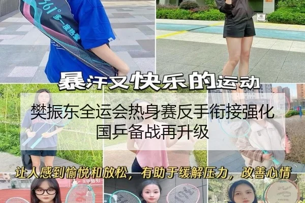 樊振东全运会热身赛反手衔接强化 国乒备战再升级